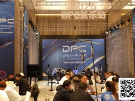 【扑克之星】DPC圆梦杯长乐站|主赛B组111人参赛 任彬文27.65W领衔30人晋级;计算派牌手俞辰昕称雄V10精英赛