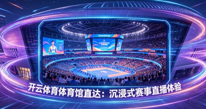 【扑克之星】开云体育体育馆直达:沉浸式赛事直播体验
