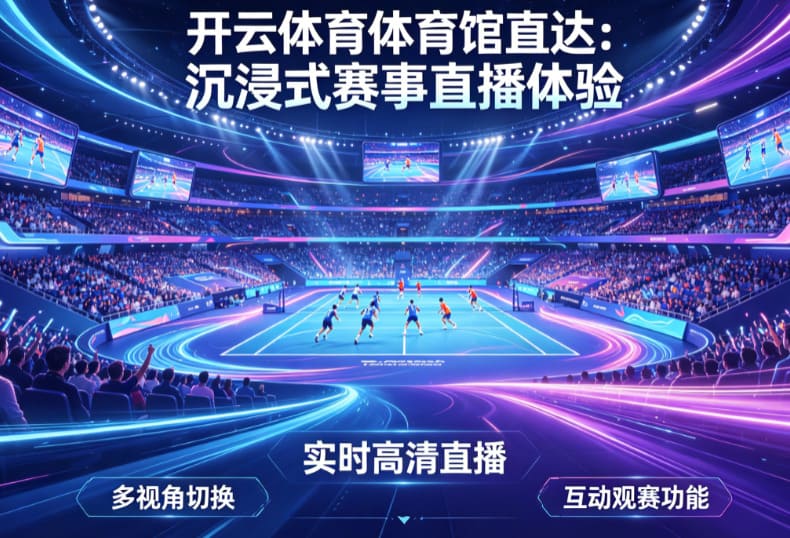【扑克之星】从单一直播到沉浸式互动：2026数字体育观赛体验正在升级